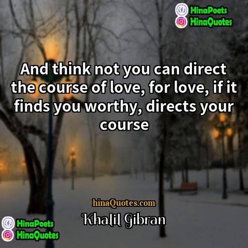 Khalil Gibran Quotes | And think not you can direct the